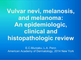 Vulvar nevi, melanosis, and melanoma: An epidemiologic, clinical and histopathologic review E.C.Murzaku, L.A. Penn American Academy of Dermatology, 2014 New York.