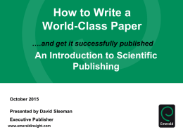 How to Write a World-Class Paper ….and get it successfully published  An Introduction to Scientific Publishing  October 2015 Presented by David Sleeman Executive Publisher www.emeraldinsight.com   Global Published Peer Review Research.