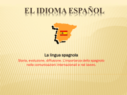 EL IDIOMA ESPAÑOL  La lingua spagnola Storia, evoluzione, diffusione. L’importanza dello spagnolo nelle comunicazioni internazionali e nel lavoro.   EL IDIOMA ESPAÑOL   La lingua spagnola è.