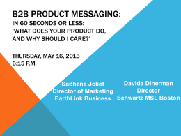 B2B PRODUCT MESSAGING: IN 60 SECONDS OR LESS: ‘WHAT DOES YOUR PRODUCT DO, AND WHY SHOULD I CARE?’ THURSDAY, MAY 16, 2013 6:15 P.M. Davida Dinerman Sadhana.