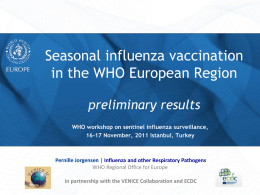 Seasonal influenza vaccination in the WHO European Region preliminary results WHO workshop on sentinel influenza surveillance, 16-17 November, 2011 Istanbul, Turkey  Pernille Jorgensen | Influenza.