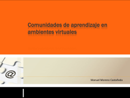 Comunidades de aprendizaje en ambientes virtuales  Manuel Moreno Castañeda   La educación Un proceso social global, integral y permanente de interacción y recreación cultural en todos los.