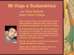 Mi Viaje a Sudamérica por Chris Wolforth Salem State College Hola, me llamo Chris y soy estudiante de Salem State College en Massachusetts, donde.