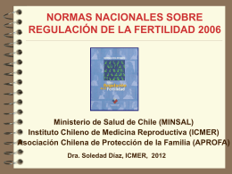 NORMAS NACIONALES SOBRE REGULACIÓN DE LA FERTILIDAD 2006  Ministerio de Salud de Chile (MINSAL) Instituto Chileno de Medicina Reproductiva (ICMER) Asociación Chilena de Protección.