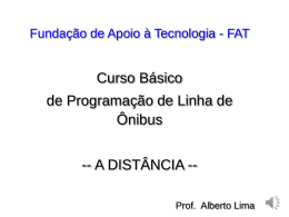 Fundação de Apoio à Tecnologia - FAT  Curso Básico de Programação de Linha de Ônibus  -- A DISTÂNCIA -Prof.