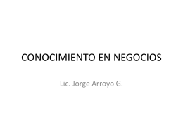 CONOCIMIENTO EN NEGOCIOS Lic. Jorge Arroyo G. • ECONOMIA: ciencia que se ocupa de la manera que se administran recursos escasos, con objeto.