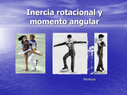 Inercia rotacional y momento angular  Montoya   ¿Qué es la inercia rotacional? • Es la resistencia de un objeto a los cambios en su  movimiento de.