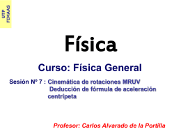 UTP FIMAAS  Física Curso: Física General Sesión Nº 7 : Cinemática de rotaciones MRUV Deducción de fórmula de aceleración centrípeta  Profesor: Carlos Alvarado de la Portilla   Deducción de.