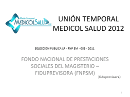 UNIÓN TEMPORAL MEDICOL SALUD 2012 SELECCIÓN PUBLICA LP - FNP SM - 003 - 2011  FONDO NACIONAL DE PRESTACIONES SOCIALES DEL MAGISTERIO – FIDUPREVISORA (FNPSM)   UNIÓN.