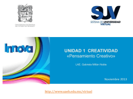 UNIDAD 1 CREATIVIDAD «Pensamiento Creativo» LAE. Gabriela Millán Noble  Noviembre 2013  http://www.uaeh.edu.mx/virtual   “A menudo la gente habla de la creatividad como si fuera una posesión preciada.