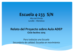 Escuela 4-233 S/N Alto del Olvido Lavalle – Mendoza  Relato del Proyecto sobre Aula ADEP Ciclo lectivo 2014 Para todos/as una Escuela Secundaria de calidad.