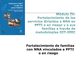 Fortalecimiento de familias con NNA vinculados a PFTI o en riesgo Justificación Fortalecimiento Familiar     La familia es: o El primer espacio de socialización y.