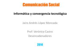 Comunicación Social Informática y convergencia tecnológica Jairo Andrés López Moncada Prof: Verónica Castro Desencadenadores  Clic en la tabla para ir a sección de contenido  Desencadenadores 1.