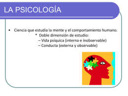 LA PSICOLOGÍA • Ciencia que estudia la mente y el comportamiento humano. * Doble dimensión de estudio: – Vida psíquica (interna e inobservable) –