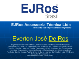 EJRos Assessoria Técnica Ltda Tornando sua empresa mais competitiva  Everton José De Ros Engenheiro Eletricista (UFRGS), Pós Graduado em Manipuladores Robóticos (Mihajlo Pupin Institut.