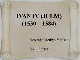 IVAN IV (JULM) (1530 – 1584) Koostaja: Merilyn Merisalu Tallinn 2013     Kui Moskva suurvürst, Vassili III, hülgas Leedu alalt pärit Jelena Glinskajaga abiellumiseks oma esimese  naise,