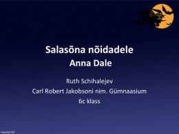 Salas&otilde;na n&otilde;idadele Anna Dale Ruth Schihalejev Carl Robert Jakobsoni nim. G&uuml;mnaasium 6c klass   Tegelased &bull; Peategelane: Joe &bull; Teised tegelased: &ndash; Twiggy, &ndash; Mesin&otilde;gese koven (Patsy, Winifred, Rose {Twiggy}), &ndash;
