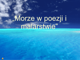 „Morze w poezji i malarstwie”   O CZYM BĘDZIE MOWA:   Kto wprowadził „morze” do literatury polskiej.    Jaka epoka nawiązuje do pejzażu morskiego.    Czym jest poezja.    Czym jest.