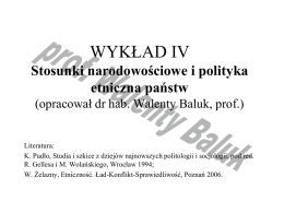 WYKŁAD IV Stosunki narodowościowe i polityka etniczna państw (opracował dr hab. Walenty Baluk, prof.)  Literatura: K.