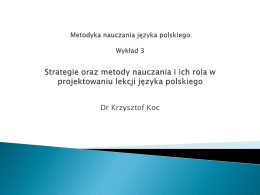 Dr Krzysztof Koc   Strategia ujmuje proces nauczania jako całość składającą się z trzech elementów: uczeń + dzieło (tekst kultury) + nauczyciel Strategia dydaktyczna =