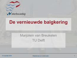 De vernieuwde balgkering Marjolein van Breukelen TU Delft  13 november 2014  Waterbouwen en onderhouden   Klimaatverandering Verwachting: meer zware regenval, vaker extreme rivier debieten, dalende bodems en een stijgende.