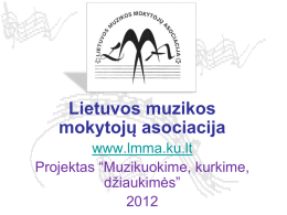 Lietuvos muzikos mokytojų asociacija www.lmma.ku.lt Projektas “Muzikuokime, kurkime, džiaukimės”  Projekto veiklos: • Įsigytos muzikavimui ir muzikinei mokinių kūrybai skirtos priemonės.