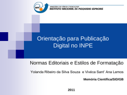 Orientação para Publicação Digital no INPE Normas Editoriais e Estilos de Formatação Yolanda Ribeiro da Silva Souza e Vivéca Sant’ Ana Lemos Memória Científica/SID/GB.
