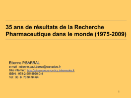 35 ans de résultats de la Recherche Pharmaceutique dans le monde (1975-2009)  Etienne P.BARRAL e-mail :etienne.paul.barral@wanadoo.fr Site internet : http://pharmaeconomics.internaute.fr ISBN : 978-2-9514920-0-4 Tel : 33