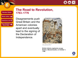 The Road to Revolution, 1763–1776 Disagreements push Great Britain and the American colonies apart and eventually lead to the signing of the Declaration of Independence.  British infantry regiments occupy Boston,