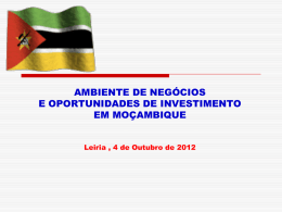 AMBIENTE DE NEGÓCIOS E OPORTUNIDADES DE INVESTIMENTO EM MOÇAMBIQUE Leiria , 4 de Outubro de 2012