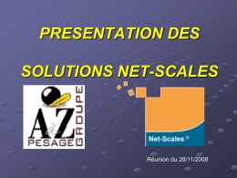 PRESENTATION DES SOLUTIONS NET-SCALES  Réunion du 28/11/2008   NET-SCALES c’est quoi ?  Une solution logiciel pour la gestion des ponts-bascules :  - Adapté pour la gestion.