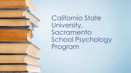 California State University, Sacramento School Psychology Program Interested In… • Helping kids of all ages? • Promoting mental health?  • Working with a variety of educators, community.