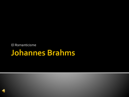 El Romanticisme     Johannes Brahms va néixer a Hamburg el 7 de maig del 1833, i va morir a Viena al 3 d’abril de 1897. Va ser un.