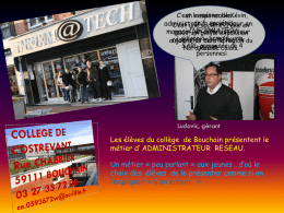 C’est métier de Kévin, un le responsable desociété la un société administratif, vendeur en C’est une créée en  magasin, unpleine administrateur 2001,INFORMATECH en expansion située à Somain, une réseau et dans moi-même, le du aujourd’hui la région SARL composée de 4 Nordgérant. Pas de Calais. personnes:  Ludovic, gérant Les élèves du collège de Bouchain.