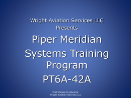 Wright Aviation Services LLC Presents  Piper Meridian Systems Training Program PT6A-42A Click Mouse to Advance Wright Aviation Services LLC   Meridian – PA46-500TP Power Plant and Fuel  Pratt & Whitney Canada PT6A-42A  Click.