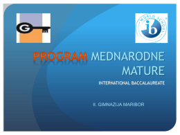 MEDNARODNE MATURE INTERNATIONAL BACCALAUREATE  II. GIMNAZIJA MARIBOR   IBO (International Baccalaureate Organization)?  To je mednarodna neprofitna organizacija, ki ponuja tri izobraževalne programe:  PYP, MYP in  DP (Diploma.