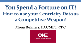 You Spend a Fortune on IT! How to use your Centricity Data as a Competitive Weapon! Mona Reimers, FACMPE, CPC    Objectives • Participants will see.