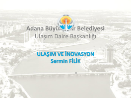 Adana Büyükşehir Belediyesi Ulaşım Daire Başkanlığı ULAŞIM VE İNOVASYON Sermin FİLİK   İHTİYAÇLAR KEŞİFLERİ DOĞURUR   • Günümüz dünyası, küreselleşmenin olumsuz bütün etkilerine açık yerel yönetimleri ve değişen her.