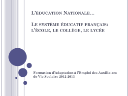 L’ÉDUCATION NATIONALE… LE SYSTÈME ÉDUCATIF FRANÇAIS: L’ÉCOLE, LE COLLÈGE, LE LYCÉE  Formation d’Adaptation à l’Emploi des Auxiliaires de Vie Scolaire 2012-2013