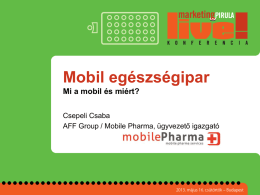 Mobil egészségipar Mi a mobil és miért? Csepeli Csaba AFF Group / Mobile Pharma, ügyvezető igazgató   Mi történi körülöttünk? • • • • • •  változó kultúra változó technikai környezet rendkívül gyors fejlődés tömeges.