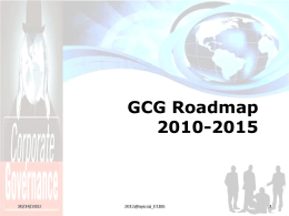 GCG Roadmap 2010-2015   Agenda 1. 2. 3. 4. 5.  Pendahuluan Kondisi Sekarang Agenda Penerapan GCG Strategi Pencapaian Penutup   Negara  Mayarakat (Partai Politik mewakili aspirasi masyarakat)  Tiga Pilar     Negara Dunia Usaha Masyarakat (Partai Politik)  Governance  - Eksekutif - Yudikatif - Legislatif - Lembaga non struktural  GPG GCG GGPP  Dunia Usaha   Inti Permasalahan Etika dan Perilaku,