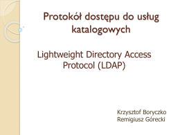 Protokół dostępu do usług katalogowych Lightweight Directory Access Protocol (LDAP)  Krzysztof Boryczko Remigiusz Górecki LDAP - definicja LDAP (Lightweight Directory Access Protocol) – protokół dostępu do usług.