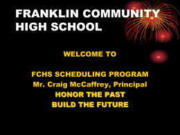 FRANKLIN COMMUNITY HIGH SCHOOL WELCOME TO FCHS SCHEDULING PROGRAM Mr. Craig McCaffrey, Principal HONOR THE PAST BUILD THE FUTURE.