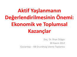 Aktif Yaşlanmanın Değerlendirilmesinin Önemi: Ekonomik ve Toplumsal Kazançlar Doç. Dr. İlhan Dülger 30 Kasım 2012 Gaziantep – AB Grundtvig İzleme Toplantısı   Toplam Nüfus içinde Yaşlı Nüfus Artışı   Yaşlıların.