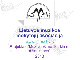 Lietuvos muzikos mokytojų asociacija www.lmma.ku.lt Projektas “Muzikuokime, kurkime, džiaukimės”  Projekto veiklos: • Muzikavimui ir muzikinei kūrybai skirtų priemonių (skudučiai).