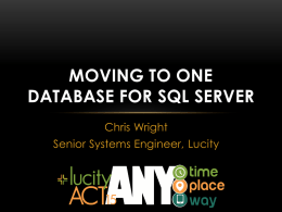MOVING TO ONE DATABASE FOR SQL SERVER Chris Wright Senior Systems Engineer, Lucity.