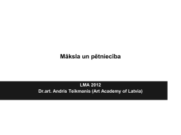 Māksla un pētniecība  LMA 2012 Dr.art. Andris Teikmanis (Art Academy of Latvia)   Māksla un pētniecība • • • • •  Kāpēc māksla un pētniecība? Kāda ir pētniecības vieta un loma.