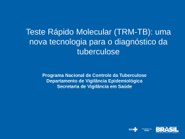 Teste Rápido Molecular (TRM-TB): uma nova tecnologia para o diagnóstico da tuberculose Programa Nacional de Controle da Tuberculose Departamento de Vigilância Epidemiológica Secretaria de Vigilância.