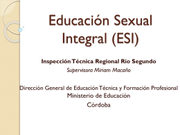 Educación Sexual Integral (ESI) Inspección Técnica Regional Río Segundo Supervisora Miriam Macaño Dirección General de Educación Técnica y Formación Profesional  Ministerio de Educación Córdoba.