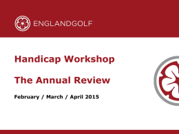 Handicap Workshop The Annual Review February / March / April 2015   AHR Process  To ensure all players in the Club have a handicap.
